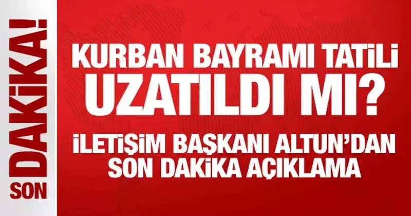 Kurban Bayramı tatili uzayacak mı? İletişim Başkanı Altun dan son dakika açıklama