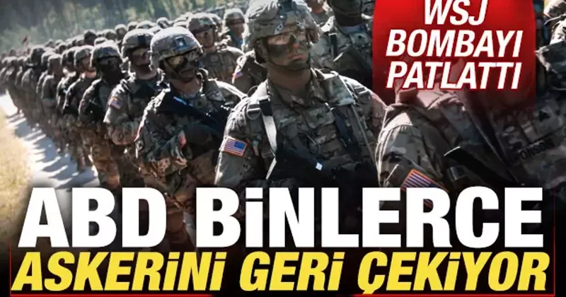 WSJ den bomba iddia: ABD binlerce askerini geri çekiyor