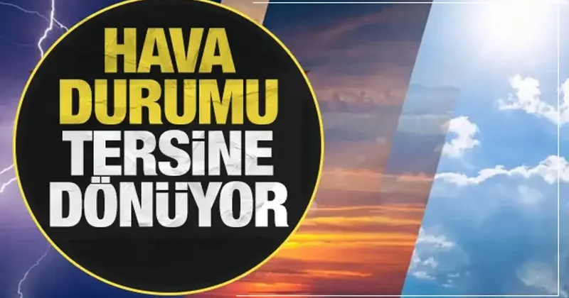 Hava durumu tersine dönüyor! Meteoroloji den son dakika uyarısı