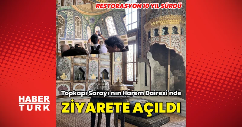 Topkapı Sarayı Haremi ndeki has odalar ziyarete açıldı