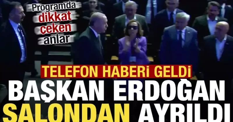 Programda dikkat çeken anlar! Telefon gelince Başkan Erdoğan salondan ayrıldı...
