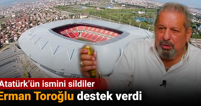 Atatürk’ün ismini sildiler: Erman Toroğlu destek verdi