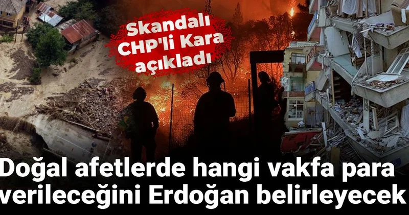 Skandalı CHP li Kara açıkladı: Doğal afetlerde hangi vakfa para verileceğini Erdoğan belirleyecek