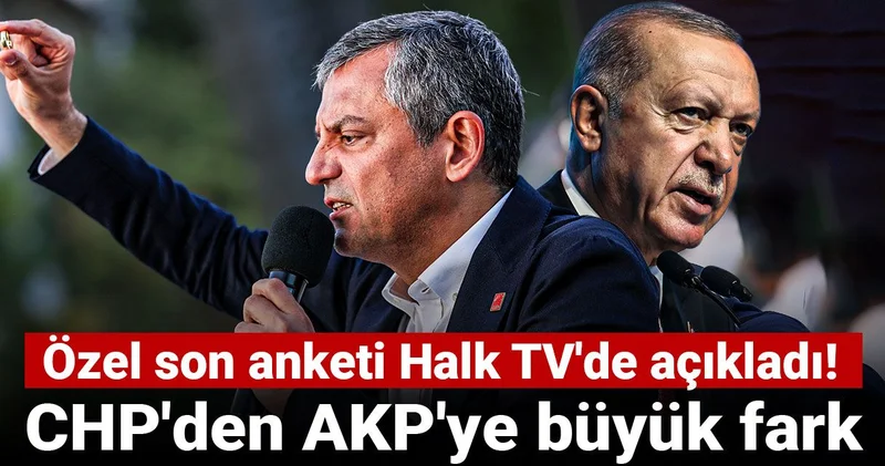 CHP den AKP ye büyük fark! Özel son anketi Halk TV de açıkladı