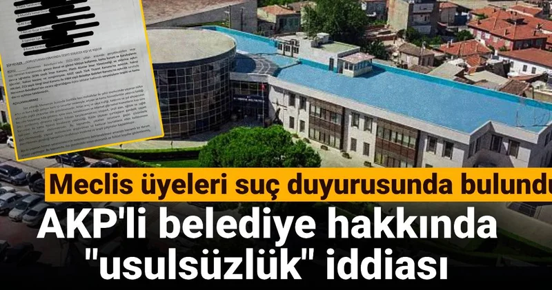 AKP li belediye hakkında usulsüzlük iddiası: Meclis üyeleri suç duyurusunda bulundu