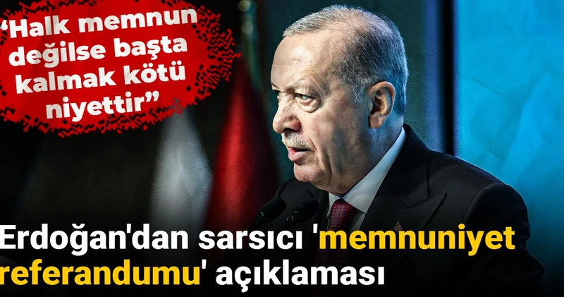Erdoğan dan sarsıcı memnuniyet referandumu açıklaması: Halk memnun değilse başta kalmak kötü niyettir