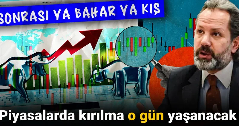 Piyasalarda kırılma o gün yaşanacak: Sonrası ya bahar ya kış