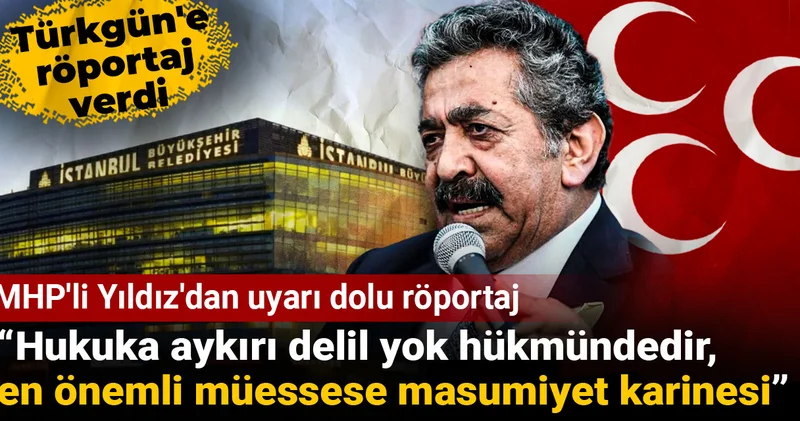MHP li Yıldız dan uyarı gibi röportaj: Hukuka aykırı delil yok hükmündedir, en önemli müessese masumiyet karinesi
