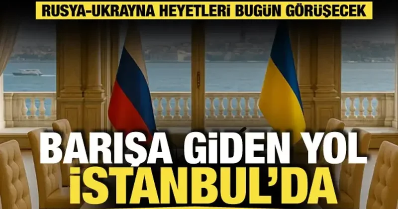 İstanbul diplomasi üssü oldu! Rusya ve Ukrayna bugün yeniden masada