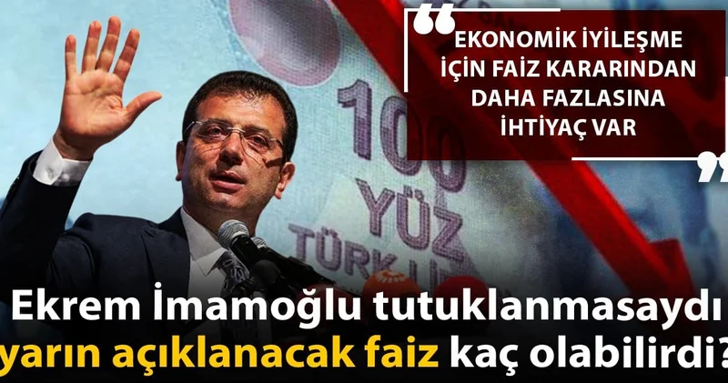 Ekonomist Demir hesapladı: İmamoğlu tutuklanmasaydı yarın açıklanacak faiz kaç olabilirdi?