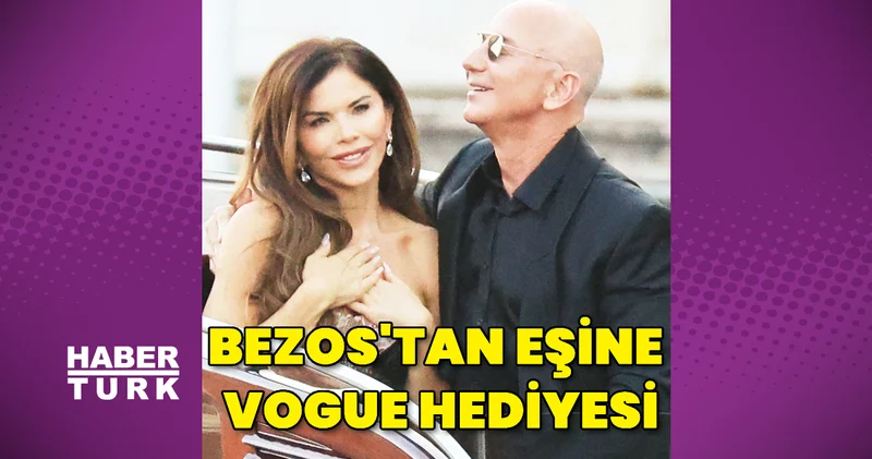 Jeff Bezos tan eşine Vogue hediyesi