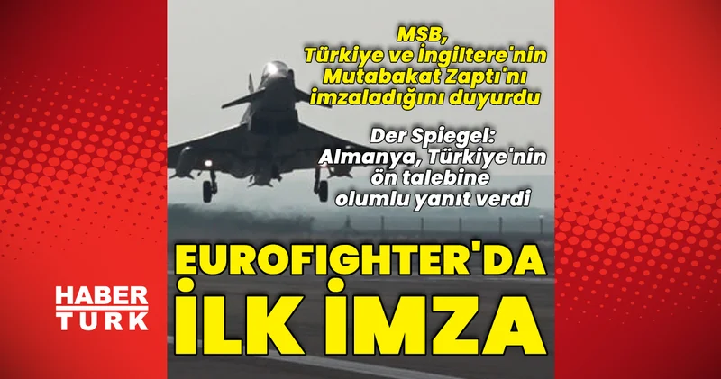 MSB duyurdu: Türkiye ve İngiltere Eurofighter da Mutabakat Zaptı nı imzaladı Dış Haberler