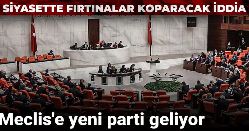 Siyasette fırtınalar koparacak iddia: Meclis e yeni parti geliyor