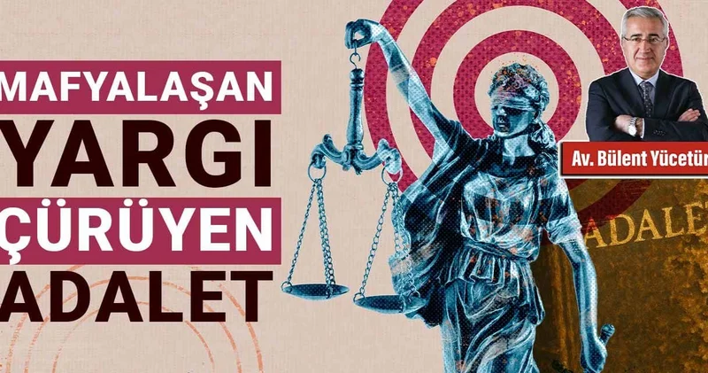 Mafyalaşan Yargı Çürüyen Adalet