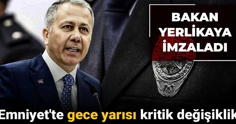Bakan Yerlikaya imzaladı: Emniyet te gece yarısı kritik değişiklik