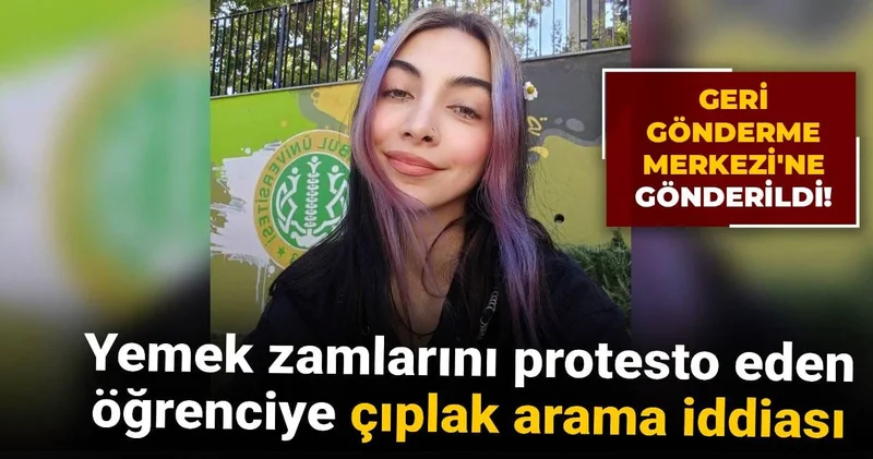 Yemek zamlarını protesto eden öğrenciye çıplak arama iddiası: Geri Gönderme Merkezi’ne gönderildi