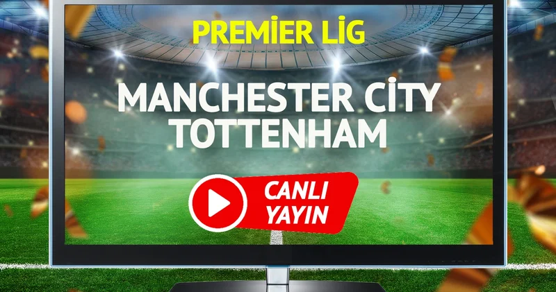 CANLI YAYIN Manchester City Tottenham Maçı