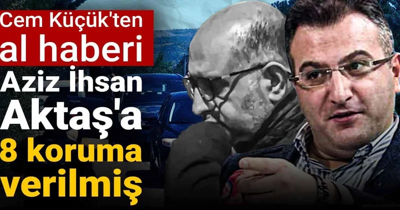 Cem Küçük ten al haberi: Aziz İhsan Aktaş a 8 koruma verilmiş