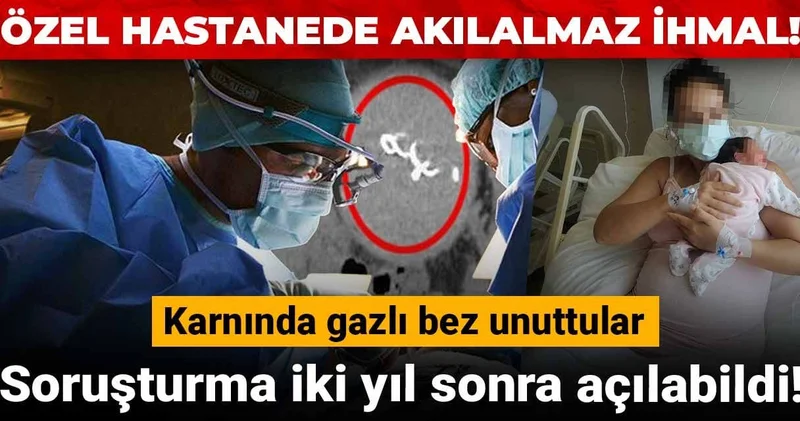 Doğumda karnında gazlı bez unuttular: Soruşturma iki yıl sonra açılabildi