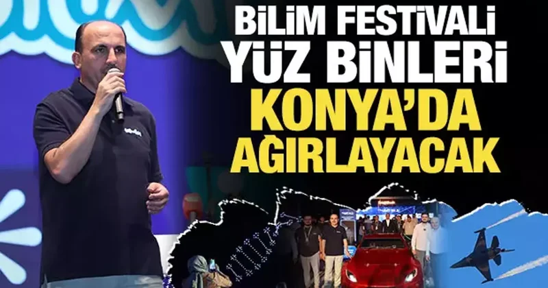 Altay: Bilim Festivali miz 24 Ağustos a kadar yüz binleri Konya da ağırlayacak
