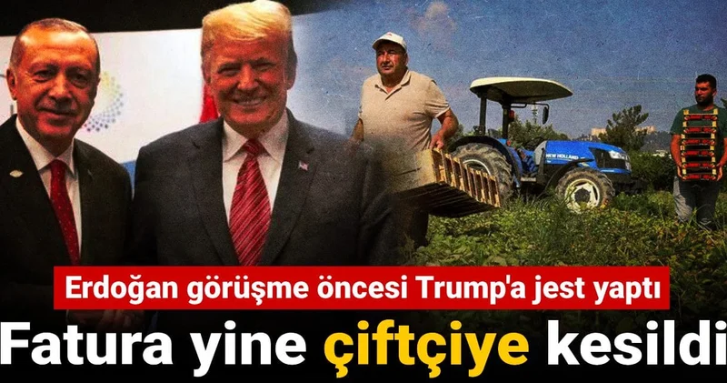 Erdoğan görüşme öncesi Trump a jest yaptı: Fatura yine çiftçiye kesildi