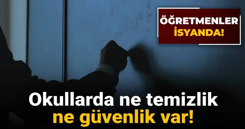 Öğretmenler isyanda! Okullarda ne temizlik ne güvenlik var