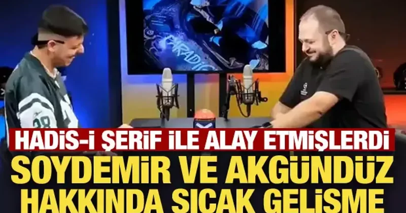 Hadis i Şerif ile alay etmişlerdi: Soydemir ve Akgündüz hakkında sıcak gelişme