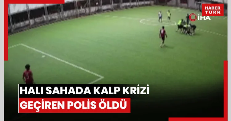 Halı sahada kalp krizi geçirerek hayatını kaybeden polis memurunun o anları kamerada