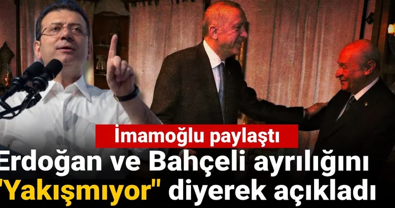 İmamoğlu paylaştı Erdoğan ve Bahçeli ayrılığını Yakışmıyor diyerek açıkladı