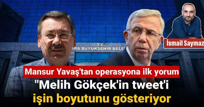 Mansur Yavaş tan operasyona ilk yorum: Melih Gökçek in tweet i işin boyutunu gösteriyor