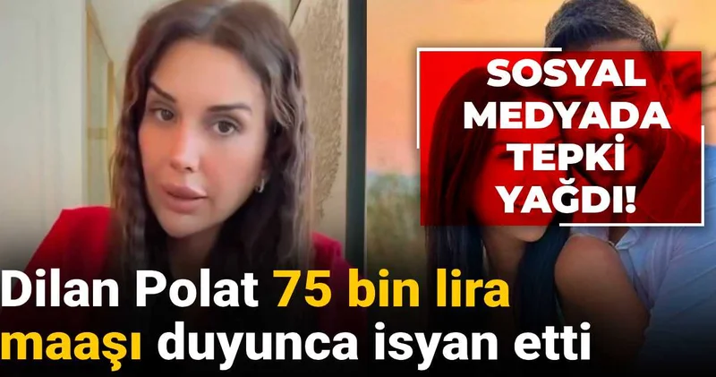 Dilan Polat 75 bin lira maaşı duyunca isyan etti: Sosyal medyada tepki yağdı!