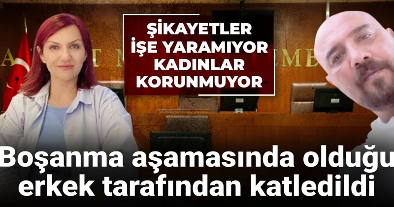Öldürülmeden önce boşanma aşamasında olduğu erkekten şikayetçi olmuş