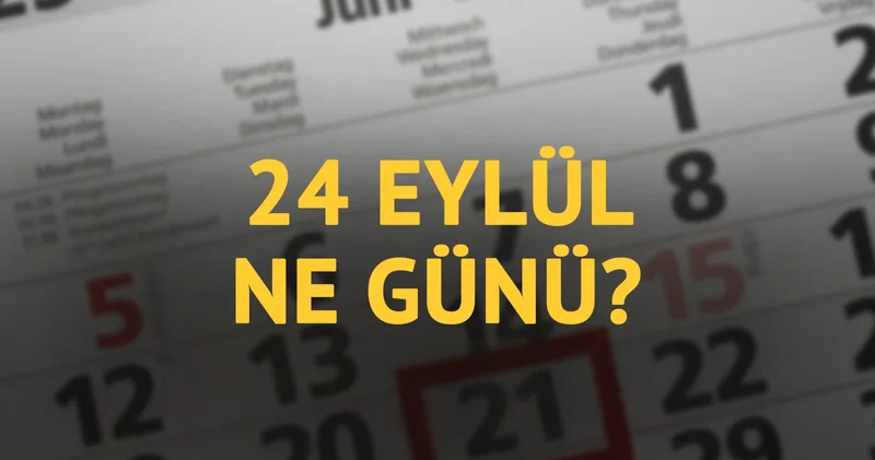24 Eylül ne günü? 24 Eylül ün anlam ve önemi ne?