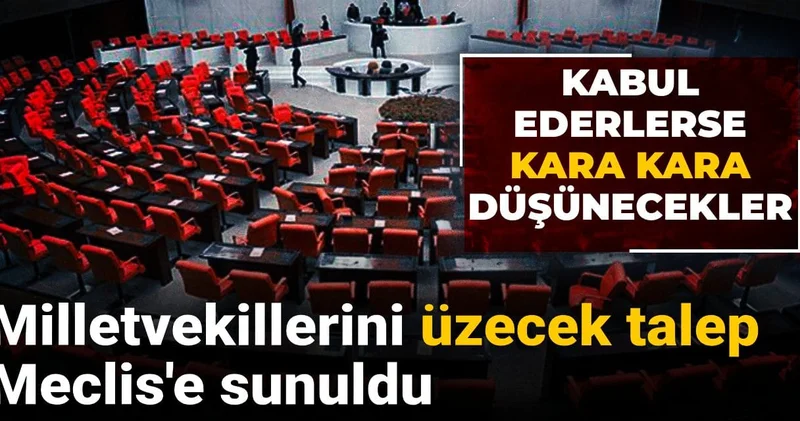 Milletvekillerini üzecek talep Meclis e sunuldu! Kabul ederlerse kara kara düşünecekler