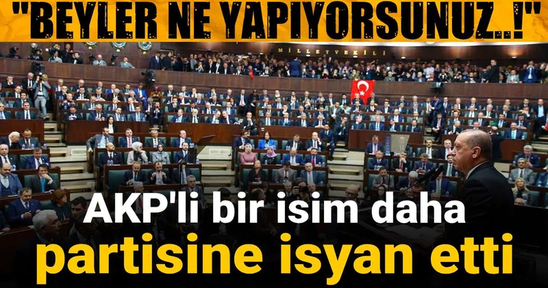 AKP li bir isim daha partisine isyan etti: Beyler ne yapıyorsunuz..!