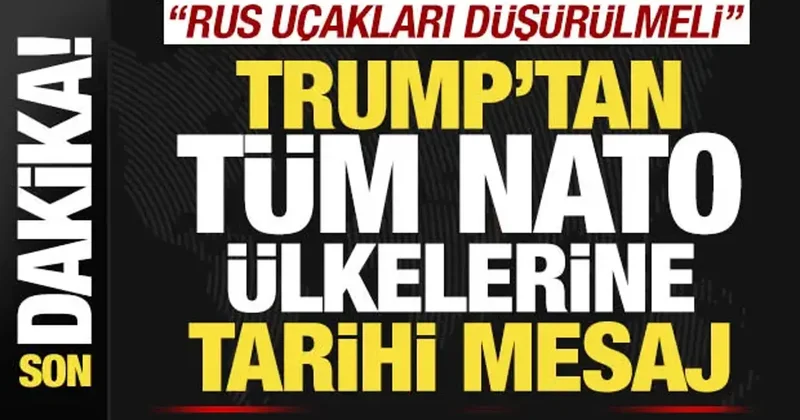 Son dakika: Trump tan tüm NATO ülkelerine tarihi mesaj: Rus savaş uçakları düşürülmeli