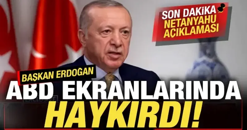 Başkan Erdoğan ABD ekranlarında haykırdı! Son dakika Netanyahu açıklaması