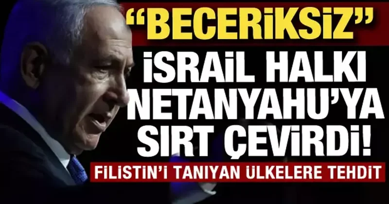 İsrail halkı Netanyahu yu beceriksizlikle suçladı: Filistin i tanıyana yaptırım...