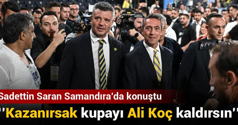 Sadettin Saran: Kazanırsak kupayı Ali Koç kaldırsın