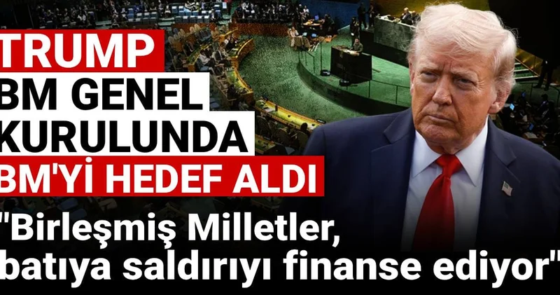 Trump BM Genel Kurulunda BM yi hedef aldı: Birleşmiş Milletler batıya saldırıyı finanse ediyor