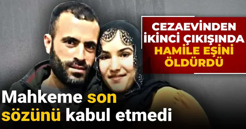 Cezaevinden ikinci çıkışında hamile eşini öldürdü: Mahkeme son sözünü kabul etmedi