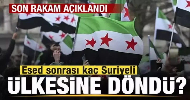 Son rakam açıklandı! Esed sonrası kaç Suriyeli ülkesine döndü?