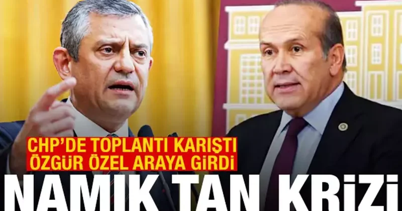 CHP de Namık Tan krizi! Toplantı karıştı, Özel araya girdi