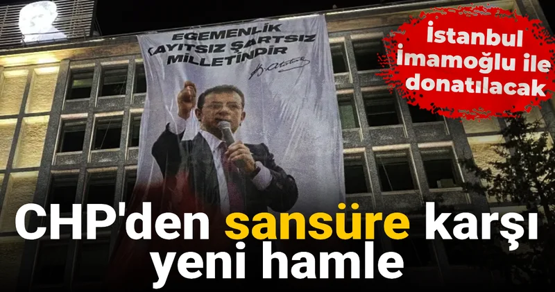 CHP den sansüre karşı yeni hamle: İstanbul İmamoğlu ile donatılacak