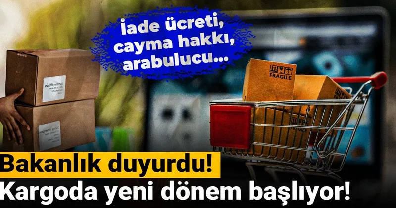 Bakanlık duyurdu! Kargoda yeni dönem başlıyor! İade ücreti, cayma hakkı, arabulucu...