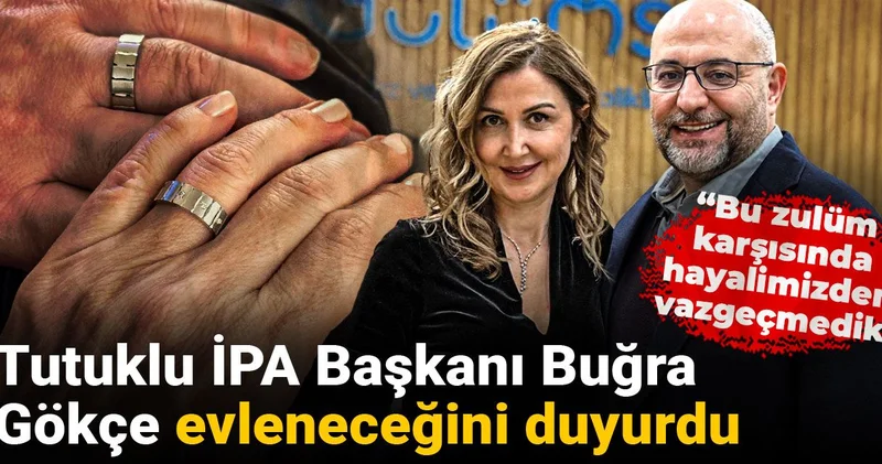 Tutuklu İPA Başkanı Buğra Gökçe evleneceğini duyurdu: Bu zulüm karşısında hayalimizden vazgeçmedik