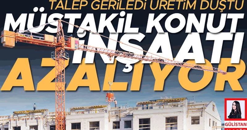 Müstakil konut inşaatı azalıyor... Talep geriledi üretim düştü