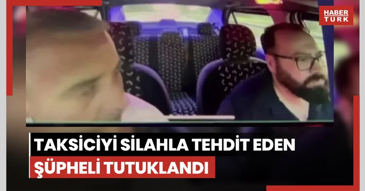 Taksiciyi silahla tehdit eden şüpheli tutuklandı