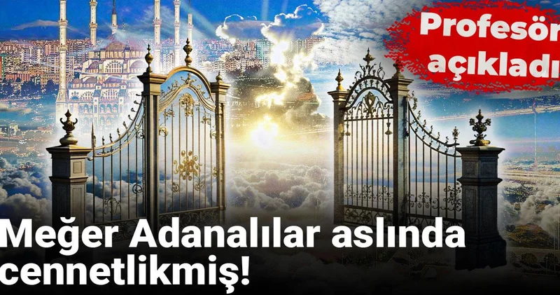 Meğer Adanalılar aslında cennetlikmiş! Profesör açıkladı