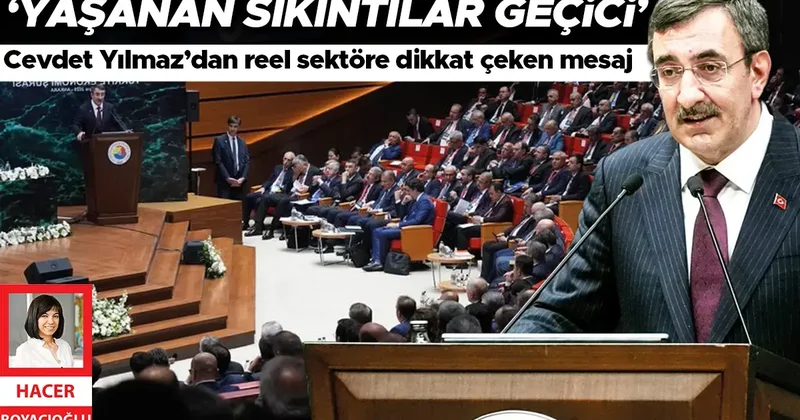Cevdet Yılmaz’dan reel sektöre dikkat çeken mesaj: Yaşanan sıkıntılar geçici